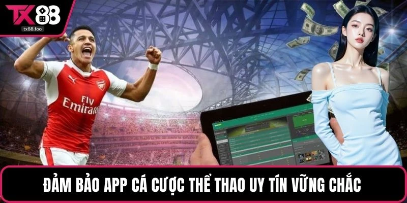 Đảm bảo app cá cược thể thao uy tín vững chắc