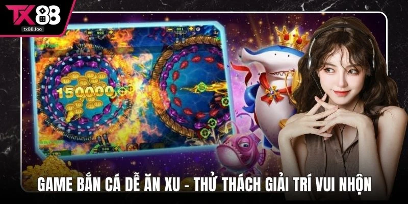 Game bắn cá dễ ăn xu