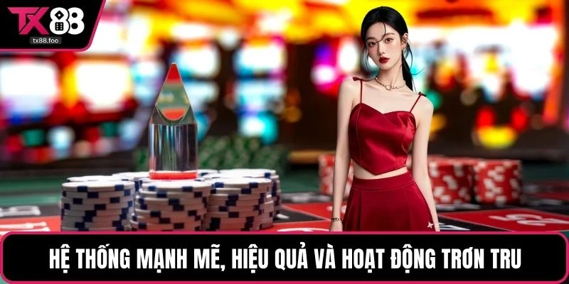 Hệ thống mạnh mẽ, hiệu quả và hoạt động trơn tru