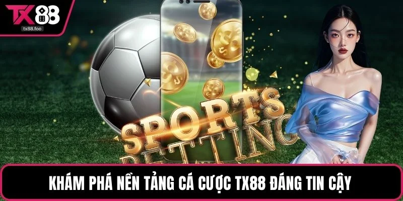 Khám phá nền tảng cá cược TX88 đáng tin cậy