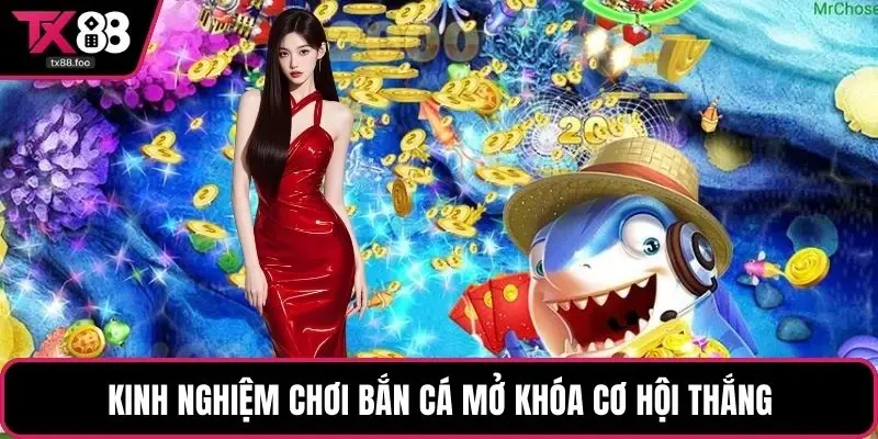 Kinh nghiệm chơi bắn cá mở khóa cơ hội thắng