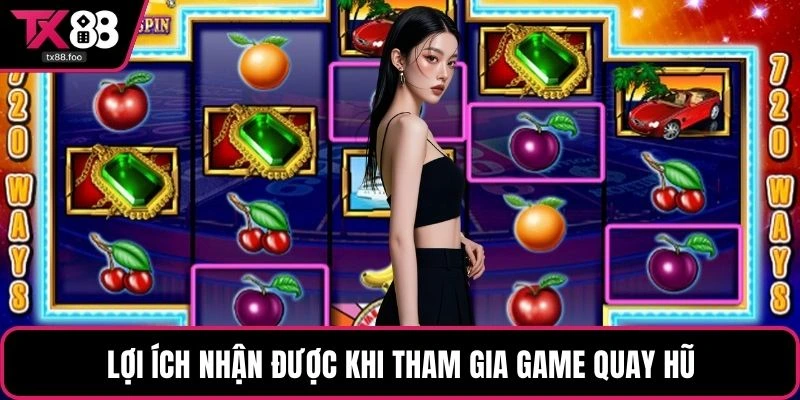 Lợi ích nhận được khi tham gia game quay hũ