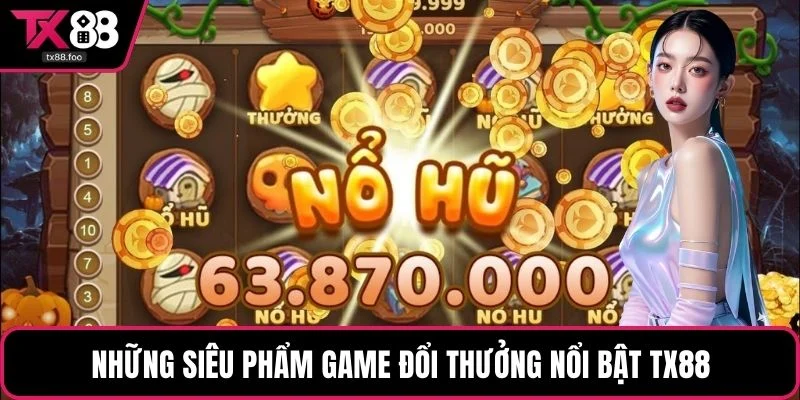 Những siêu phẩm game đổi thưởng nổi bật TX88