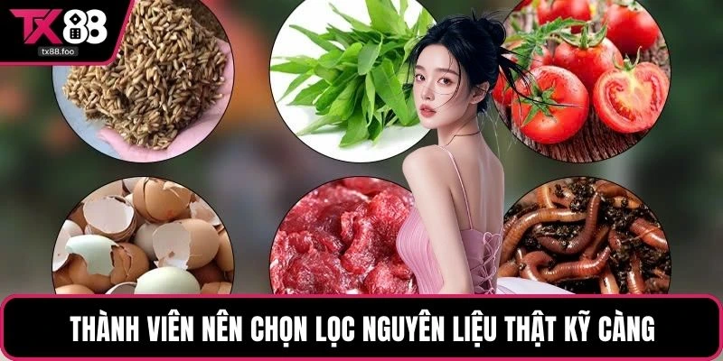 Thành viên nên chọn lọc nguyên liệu thật kỹ càng