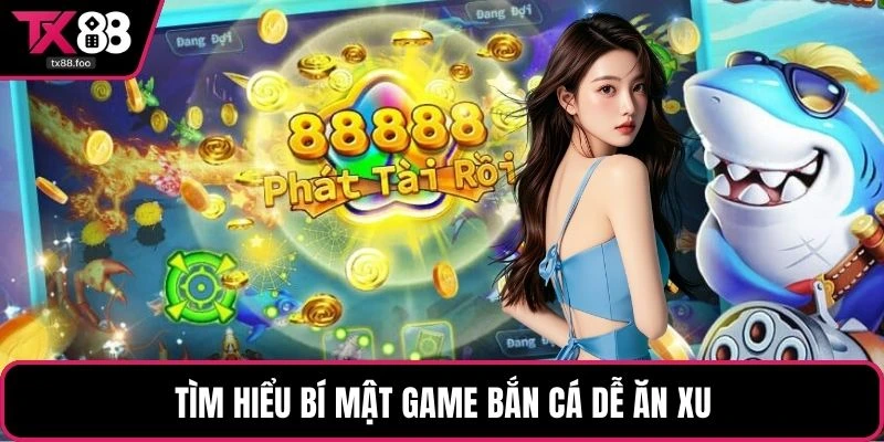 Tìm hiểu bí mật game bắn cá dễ ăn xu