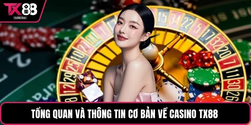 Tổng quan và thông tin cơ bản về casino TX88