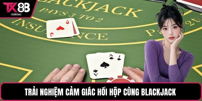 Trải nghiệm cảm giác hồi hộp cùng Blackjack