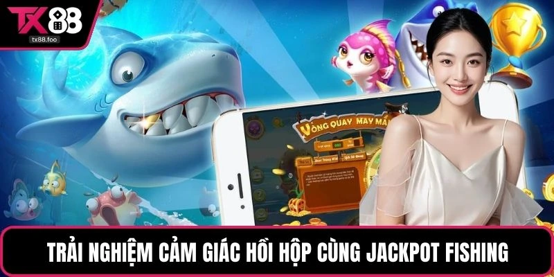 Trải nghiệm cảm giác hồi hộp cùng Jackpot Fishing