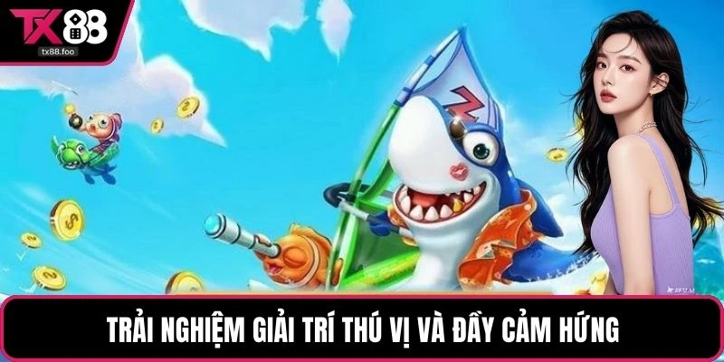 Trải nghiệm giải trí thú vị và đầy cảm hứng