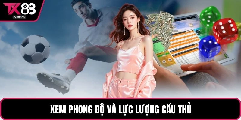 Xem phong độ và lực lượng cầu thủ 