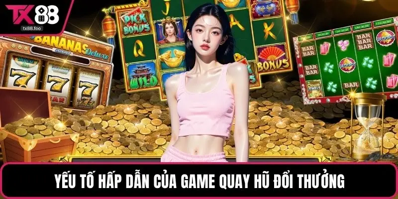 Yếu tố hấp dẫn của game quay hũ đổi thưởng